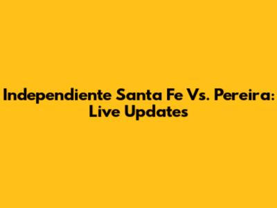 Independiente Santa Fe Vs. Pereira: Live Updates