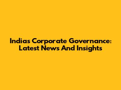 India's Corporate Governance: Latest News And Insights