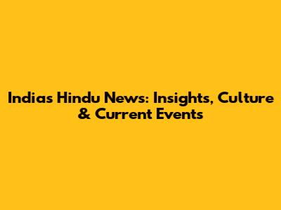 India's Hindu News: Insights, Culture & Current Events