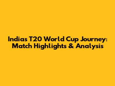 India's T20 World Cup Journey: Match Highlights & Analysis