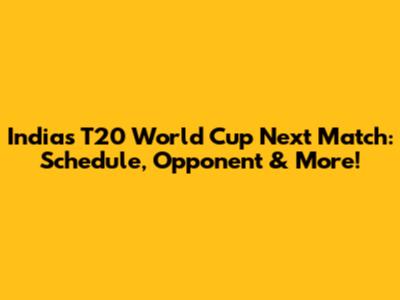 India's T20 World Cup Next Match: Schedule, Opponent & More!