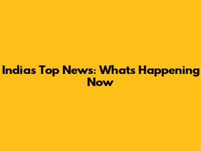 India's Top News: What's Happening Now