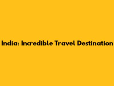 India: Incredible Travel Destination