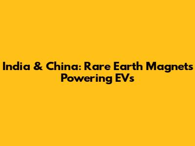 India & China: Rare Earth Magnets Powering EVs
