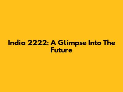 India 2222: A Glimpse Into The Future