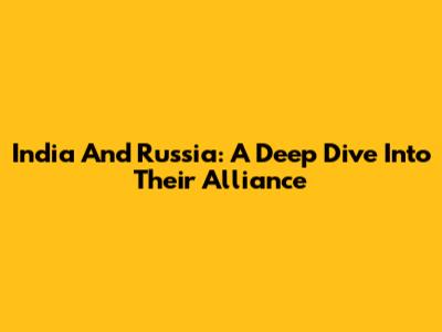 India And Russia: A Deep Dive Into Their Alliance