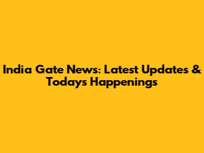 India Gate News: Latest Updates & Today's Happenings