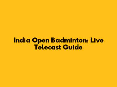 India Open Badminton: Live Telecast Guide