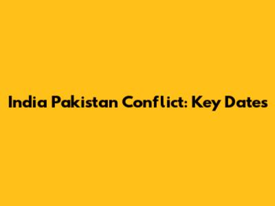 India Pakistan Conflict: Key Dates