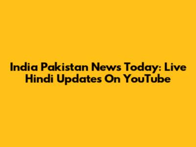 India Pakistan News Today: Live Hindi Updates On YouTube