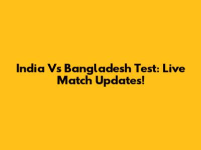 India Vs Bangladesh Test: Live Match Updates!
