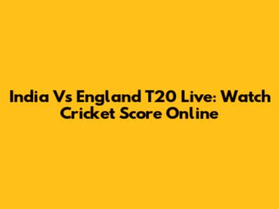 India Vs England T20 Live: Watch Cricket Score Online