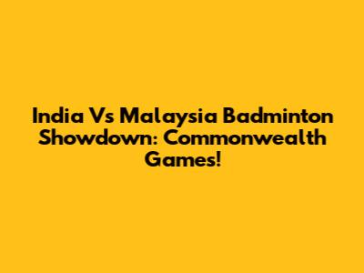 India Vs Malaysia Badminton Showdown: Commonwealth Games!