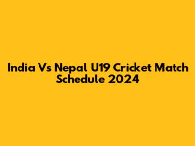 India Vs Nepal U19 Cricket Match Schedule 2024