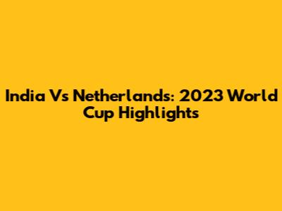 India Vs Netherlands: 2023 World Cup Highlights
