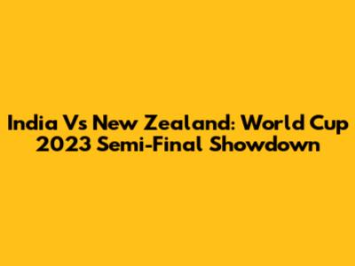 India Vs New Zealand: World Cup 2023 Semi-Final Showdown