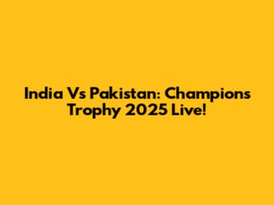 India Vs Pakistan: Champions Trophy 2025 Live!