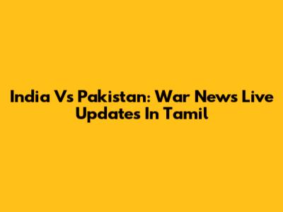 India Vs Pakistan: War News Live Updates In Tamil
