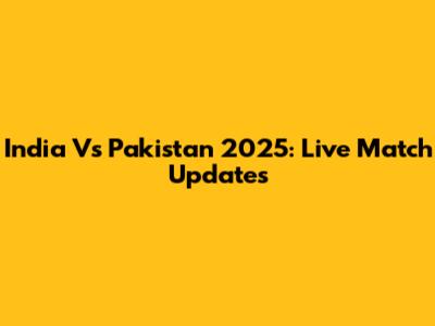 India Vs Pakistan 2025: Live Match Updates