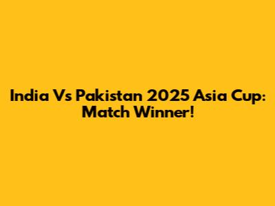 India Vs Pakistan 2025 Asia Cup: Match Winner!