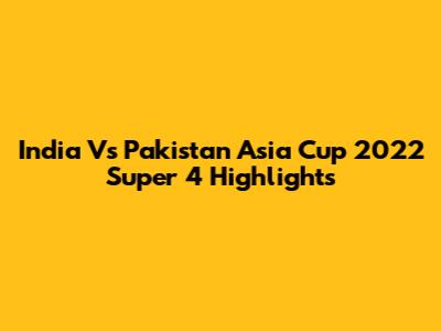 India Vs Pakistan Asia Cup 2022 Super 4 Highlights