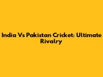 India Vs Pakistan Cricket: Ultimate Rivalry