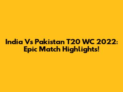 India Vs Pakistan T20 WC 2022: Epic Match Highlights!