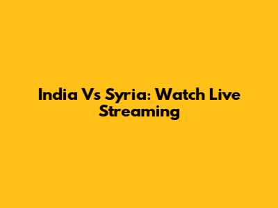 India Vs Syria: Watch Live Streaming