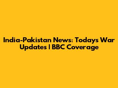 India-Pakistan News: Today's War Updates | BBC Coverage