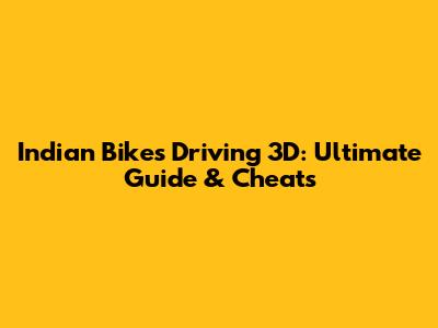 Indian Bikes Driving 3D: Ultimate Guide & Cheats