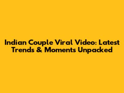 Indian Couple Viral Video: Latest Trends & Moments Unpacked