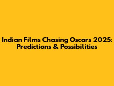 Indian Films Chasing Oscars 2025: Predictions & Possibilities