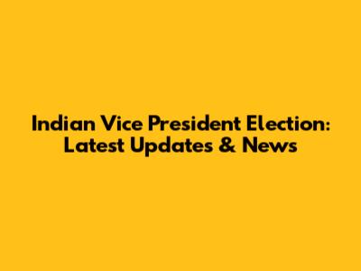 Indian Vice President Election: Latest Updates & News