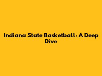 Indiana State Basketball: A Deep Dive