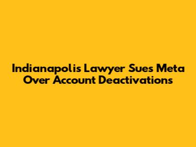 Indianapolis Lawyer Sues Meta Over Account Deactivations
