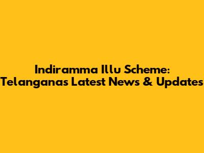 Indiramma Illu Scheme: Telangana's Latest News & Updates
