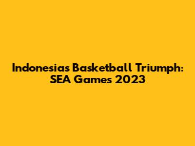 Indonesia's Basketball Triumph: SEA Games 2023