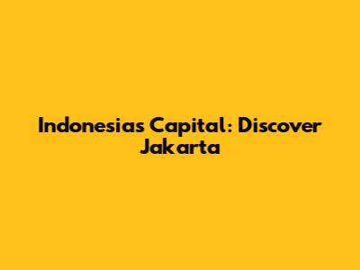 Indonesia's Capital: Discover Jakarta