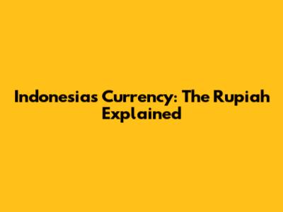 Indonesia's Currency: The Rupiah Explained