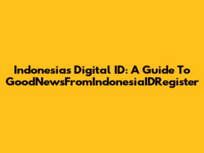 Indonesia's Digital ID: A Guide To GoodNewsFromIndonesiaIDRegister