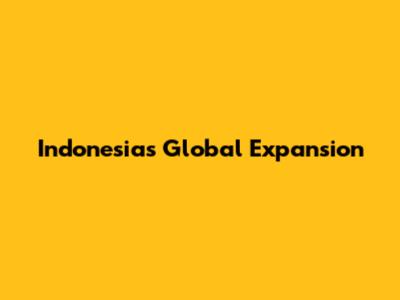 Indonesia's Global Expansion