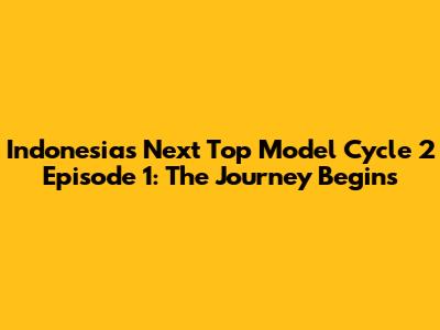 Indonesia's Next Top Model Cycle 2 Episode 1: The Journey Begins