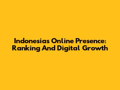 Indonesia's Online Presence: Ranking And Digital Growth