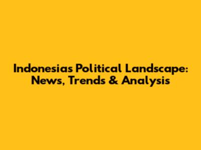 Indonesia's Political Landscape: News, Trends & Analysis
