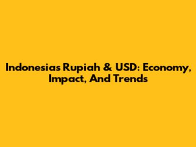 Indonesia's Rupiah & USD: Economy, Impact, And Trends