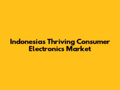 Indonesia's Thriving Consumer Electronics Market
