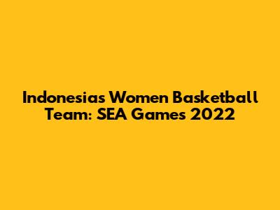 Indonesia's Women Basketball Team: SEA Games 2022