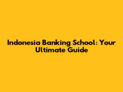 Indonesia Banking School: Your Ultimate Guide