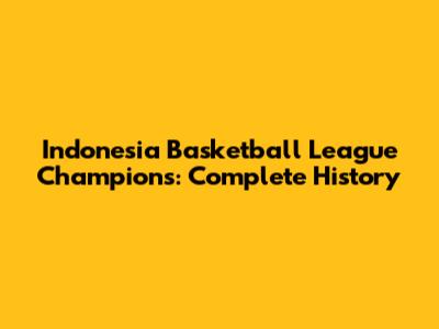 Indonesia Basketball League Champions: Complete History