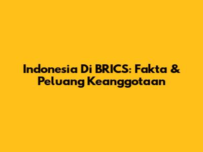 Indonesia Di BRICS: Fakta & Peluang Keanggotaan